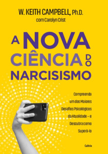 A nova ciência do narcisismo: Compreenda um dos maiores desafios psicológicos da atualidade e descubra como superá-lo