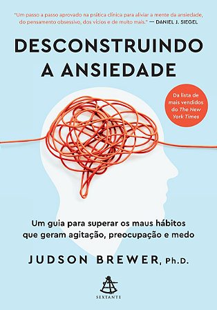 Desconstruindo a ansiedade: Um guia para superar os maus hábitos que geram agitação, preocupação e medo