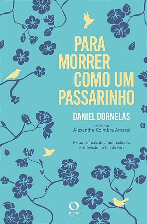 Para morrer como um passarinho: Histórias reais de amor, cuidado e redenção no fim da vida
