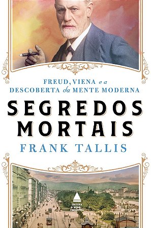 Segredos mortais: Freud, Viena e a descoberta da mente moderna