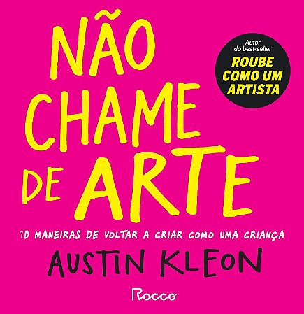 Não chame de arte: 10 maneiras de voltar a criar como uma criança