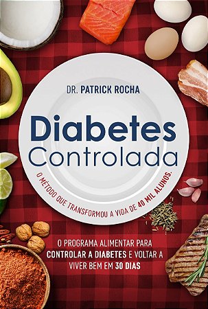 Diabetes controlada: O programa alimentar para controlar a diabetes e voltar a viver bem em 30 dias