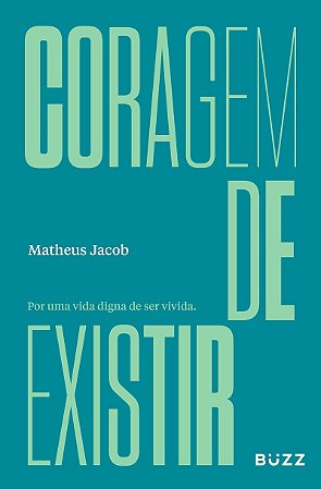 Coragem de existir: Por uma vida digna de ser vivida.