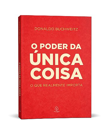 O poder da única coisa: O que realmente importa