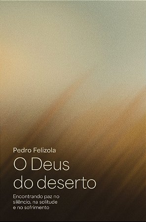 O Deus do deserto: Encontrando paz no silêncio, na solitude e no sofrimento