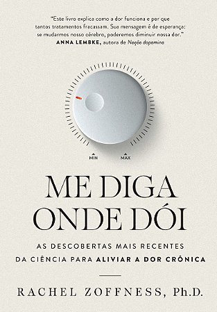 Me diga onde dói: As descobertas mais recentes da ciência para aliviar a dor crônica