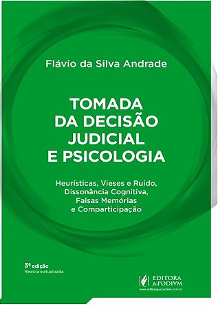 TOMADA DA DECISAO JUDICIAL E PSICOLOGIA HEURISTICAS VIESES E RUIDO DISSONANCIA COGNITIVA FALSAS MEMORIAS E COMPARTI