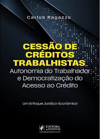 CESSAO DE CREDITOS TRABALHISTAS AUTONOMIA DO TRABALHADOR E DEMOCRATIZACAO DO ACESSO AO CREDITO UM ENFOQUE JURIDICO