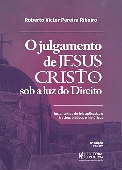 O Julgamento de Jesus Cristo sob a Luz do Direito Inclui textos de leis aplicadas e trechos bíblicos e históricos (2026) Juspodivm