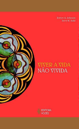 Viver a vida não vivida: A arte de lidar com sonhos não realizados e cumprir o seu propósito na segunda metade da vida