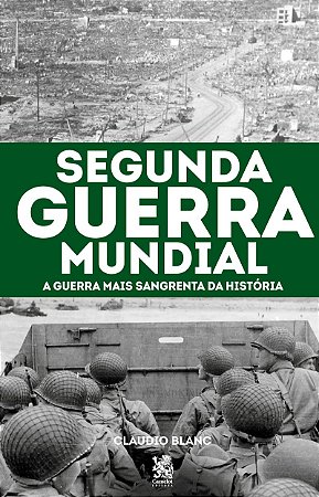 Segunda Guerra Mundial: A Guerra mais Sangrenta da História