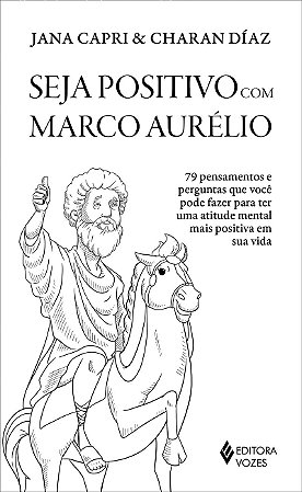 Seja positivo com Marco Aurélio: 79 pensamentos e perguntas que você pode fazer para ter uma atitude mental mais positiva em sua vida