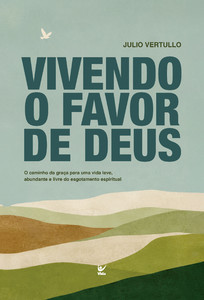 Vivendo o favor de Deus: O caminho da graça para uma vida leve, abundante e livre do esgotamento espiritual