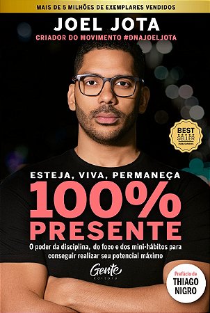 Esteja, viva, permaneça 100% Presente: O poder da disciplina, do foco e dos minihábitos para conseguir realizar seu potencial máximo