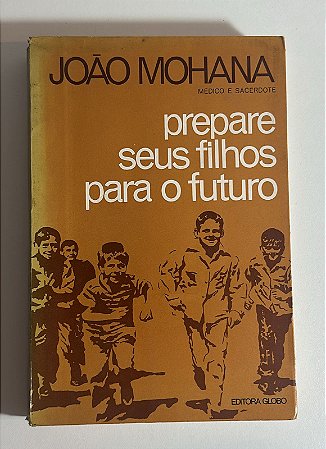 Prepare seus filhos para o futuro - João Mohana