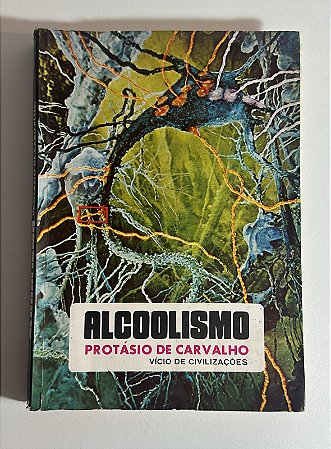 Alcoolismo: vício de civilizações - Protásio de Carvalho