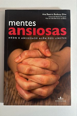 Mentes ansiosas: medo e ansiedade além dos limites - Ana Beatriz Barbosa Silva