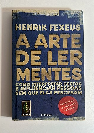 A arte de ler mentes: como interpretar gestos e influenciar pessoas sem que elas percebam - Henrik Fexeus
