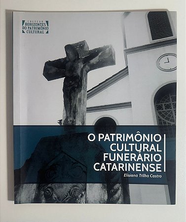O patrimônio cultural funerário catarinense - Elisiana Trilha Castro