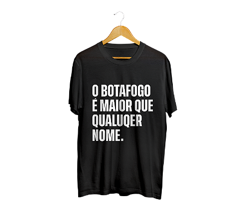 CAMISA O BOTAFOGO É MAIOR QUE QUALQUER NOME
