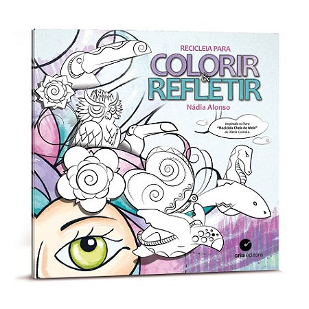 Recicleia para Colorir e Refletir - Nádia Alonso