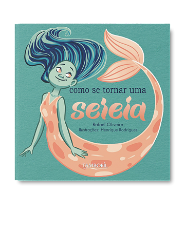 Como Se Tornar uma Sereia (Autor: Rafael Oliveira / Ilustrações: Henrique Rodrigues)