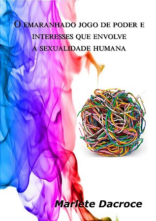 O emaranhado jogo de poder e interesse que envolve a sexualidade humana
