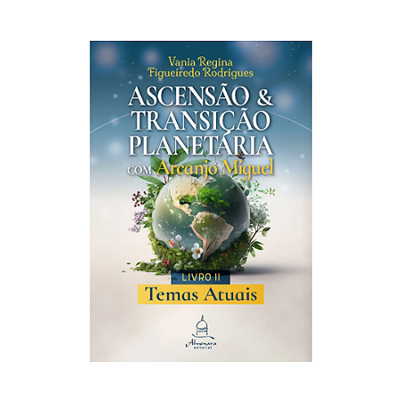 Ascensão e Transição Planetária com Arcanjo Miguel: Livro Dois – Temas atuais