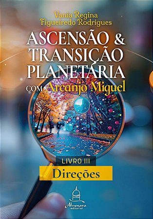 Ascensão e Transição Planetária com Arcanjo Miguel: Livro Três – Direções