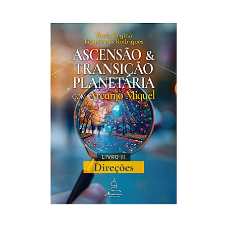 Ascensão e Transição Planetária com Arcanjo Miguel: Livro Três – Direções