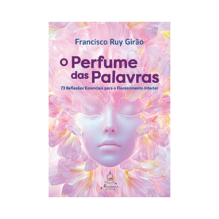 PRÉ-VENDA | O PERFUME DAS PALAVRAS - 73 reflexões essenciais para o florescimento interior