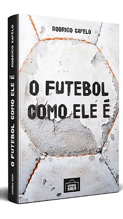 O Futebol Como Ele É, de Rodrigo Capelo