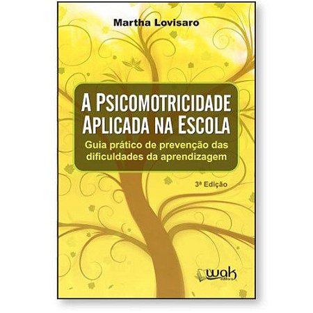 A Psicomotricidade Aplicada na Escola – Guia prático de prevenção das dificuldades da aprendizagem