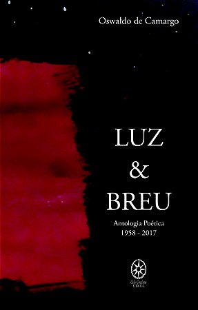 Luz & Breu - Antologia Poética 1958 - 2017 - Oswaldo de Camargo