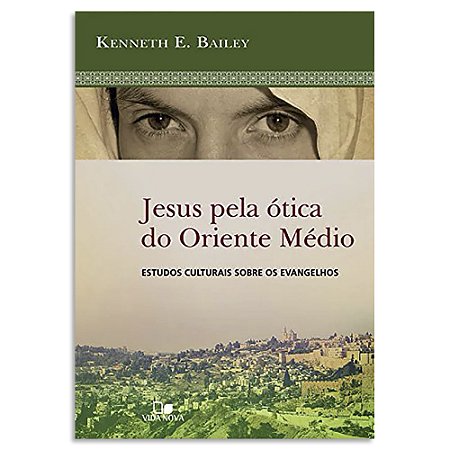 Jesus pela Ótica do Oriente Médio de Kenneth E. Bailey