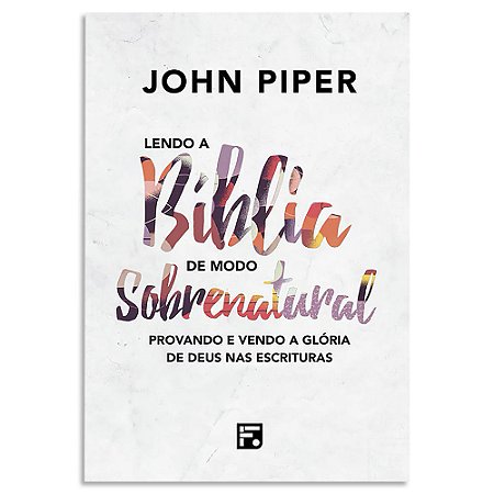 Lendo a Bíblia de Modo Sobrenatural de John Piper