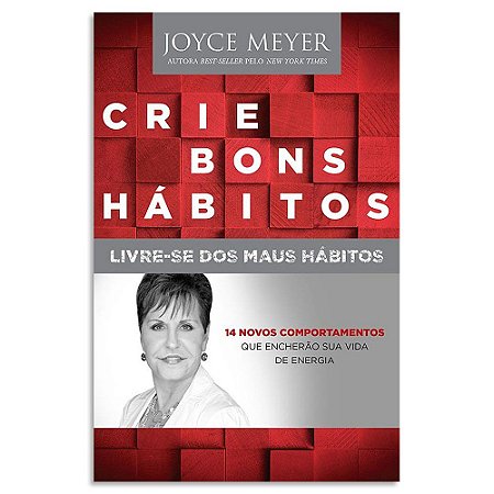 Crie Bons Hábitos, Livre-se dos Maus Hábitos Joyce Meyer