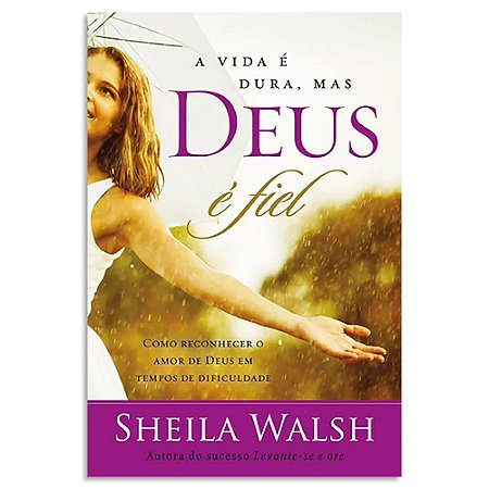 A Vida É Dura, mas Deus É Fiel de Sheila Walsh