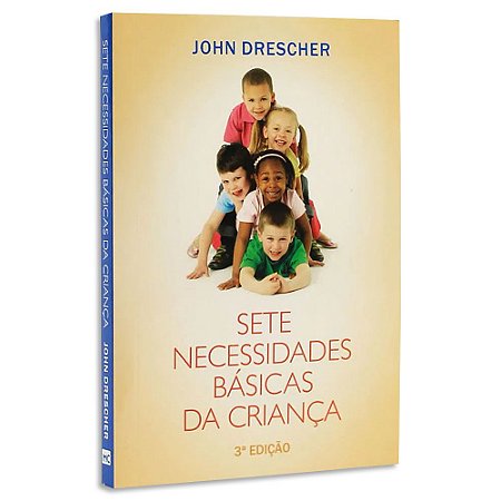 Sete Necessidades Básicas da Criança de John Drescher 3ª Edição