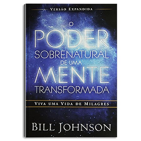 O Poder Sobrenatural de Uma Mente Transformada de Bill Johnson