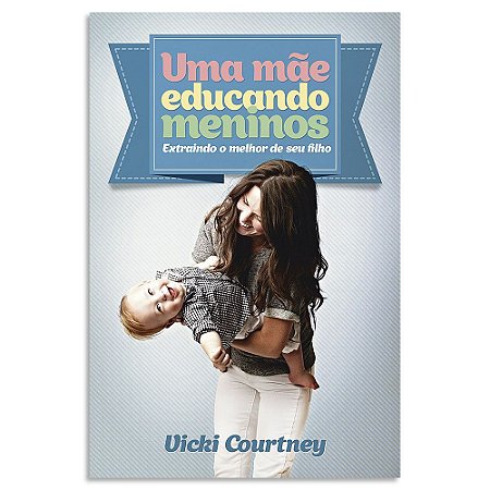Uma Mãe Educando Meninos de Vicky Courtney