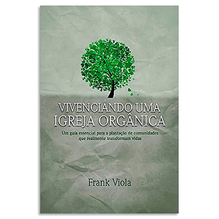 Vivenciando uma Igreja Orgânica de Frank Viola