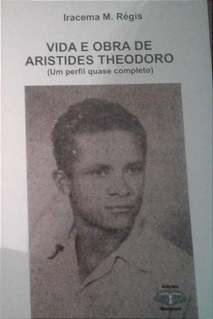 VIDA E OBRA DE ARISTIDES THEODORO  (Um perfil quase completo)