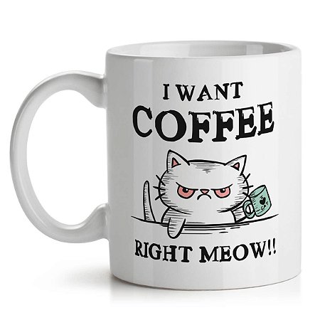 Caneca I Want Coffee Right Meow