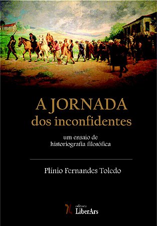 Jornada dos inconfidentes: um ensaio de historiografia filosófica, A