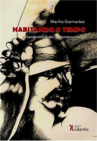 Habitando o tempo: clandestinidade, sequestro e exílio