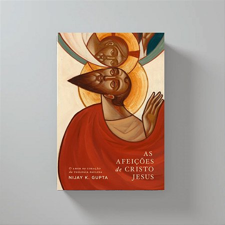 As Afeiçoes de Cristo Jesus - Nijay K. Gupta