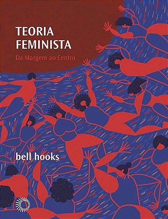 TEORIA FEMINISTA: DA MARGEM AO CENTRO - hooks, bell
