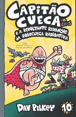 Capitao Cueca, e a revoltante revanche da robocueca radioativa vol 10