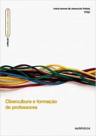Cibercultura e formação de professores Maria Teresa de Assunção Freitas (Organização)